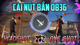 Cài Nút Bắn Mới OB36 Chuẩn Không Cần Chỉnh! Kéo Tâm HEADSHOT - ONE SHOT