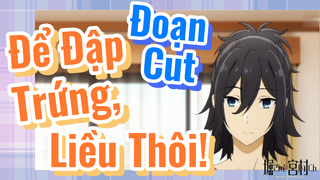 [Horimiya] Đoạn Cut | Để Đập Trứng, Liều Thôi!