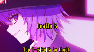 Deatte 5_Tập 1 P2 Đó là ảo thuật