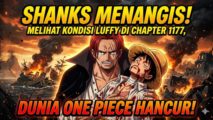 SHANKS MENANGIS! Melihat Kondisi Luffy di Chapter 1177, Dunia One Piece Hancur!