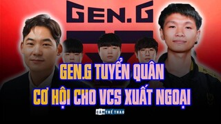 GEN.G TUYỂN QUÂN & CƠ HỘI CHO VCS XUẤT NGOẠI