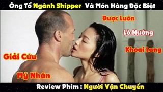 Review Phim : Anh Hói làm Shippe Giải Cứu Mỹ Nhân Còn Đươc Nướng Nhờ Khoai Lang | NGƯỜI VẬN CHUYỂN