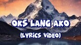 OKS LANG AKO ( lyrics Video)