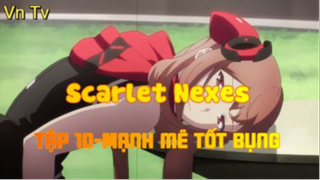 Scarlet Nexes_Tập 10-Mạnh mẽ tốt bụng
