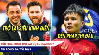 TIN BÓNG ĐÁ TỐI 20/3: Rời PSG, Messi TRỞ LẠI El Clasico? Quang Hải quyết định 'chốt' bến đỗ Châu  u?