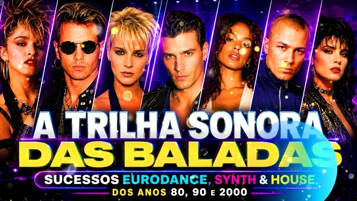 A TRILHA SONORA DAS BALADAS  SUCESSOS EURODANCE, SYNTH & HOUSE DOS ANOS 80, 90 E