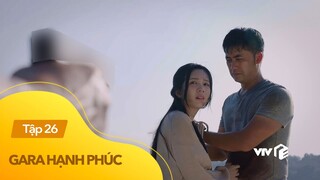 Gara hạnh phúc tập 26 | Anh em Khải - Vân đối đầu lão Phi