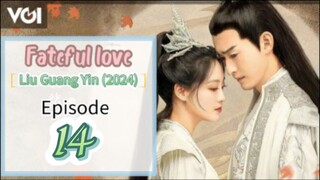 ♉EP 14 [Fateful love] *Liu Guang Yin* (2024)