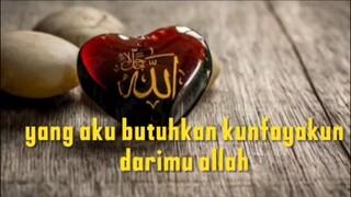 yang aku butuhkan kunfayakun dari mu ya Allah