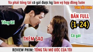 [Review Phim] Va Phải Tổng Tài Cô Gái Được Ký Làm Vợ Hợp Đồng Luôn | Full 1-24 |