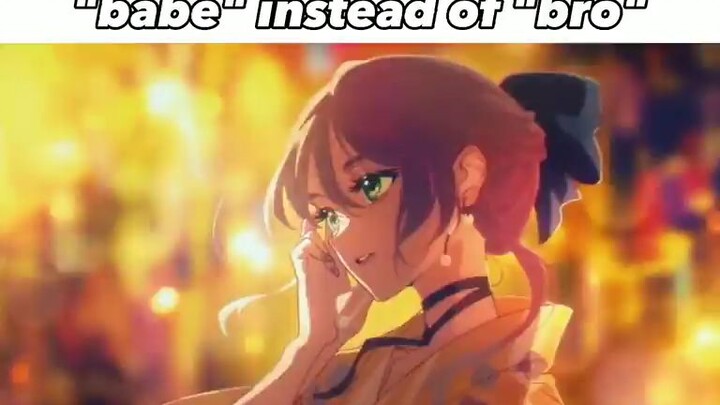 when my friend calls me babe instead of bro