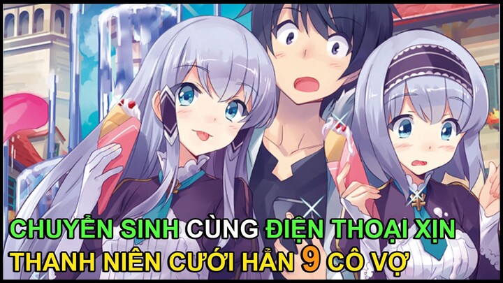 Xuyên Không Cùng Iphone, Thanh Niên Cưới Được 9 Cô Vợ | Tóm Tắt Anime