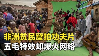 تبلغ تكلفة فيلم أكشن تم تصويره في أحد الأحياء الفقيرة في إفريقيا 560 يوانًا فقط، لكن المؤثرات الخاصة
