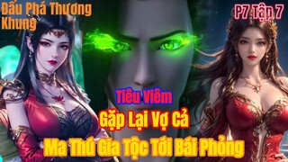 Đấu Phá Thương Khung Phần 7 Tập 7 | Viêm Trẩu Gặp Vợ Cả,Ma Thú Gia Tộc Tới Bái Phỏng| 15 phút review