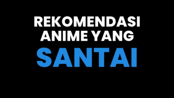 REKOMENDASI ANIME SANTAI BUAT KAUM REBAHAN☺️☺️