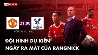 Đội hình dự kiến MANCHESTER UNITED trong ngày ra mắt RALF RANGNICK tiếp đón CRYSTAL PALACE