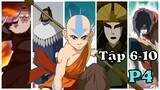 Avatar - Tiết Khí Sư Cuối Cùng |Tóm tắt tập 6-10 (P4)