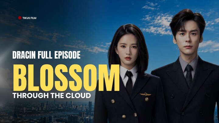 BLOSSOM THROUGH THE CLOUD (2026) - DRACIN FULL EPISODE