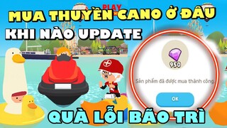 PLAY TOGETHER | Mua Thuyền CANO Ở Chỗ Nào, Khi Nào Cập Nhập UPDATE Quà Cập Nhập Lỗi