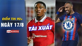 Điểm tin 90+ ngày 17/8 | M.U đón tin vui trước đại chiến Liverpool; Aubameyang sắp trở lại London