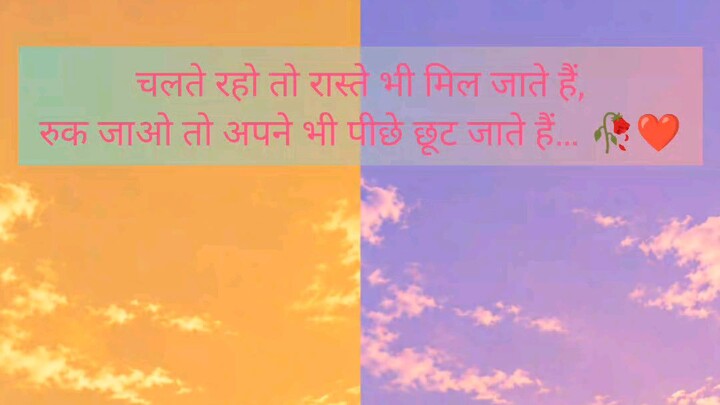 चलते रहो तो रास्ते भी मिल जाते हैं,रुक जाओ तो अपने भी पीछे छूट जाते हैं… 🥀❤️