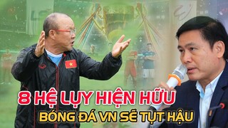 8 HỆ LỤY LÀM "TỤT HẬU" BĐVN KHI HOÃN VLEAGUE, THẦY PARK LÀ NGƯỜI BUỒN NHẤT