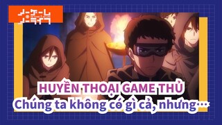 HUYỀN THOẠI GAME THỦ|[BUỒN /1080 P]Chúng ta không có gì cả, nên ta có thể quản lý tất cả!