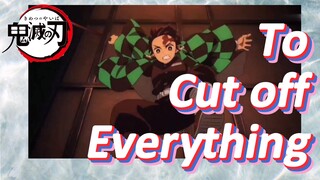 To Cut off Everything