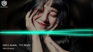 ONCE AGAIN - TVT REMIX || NHẠC HOT TIK TOK 2022