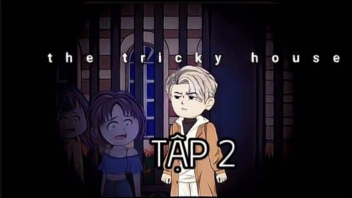 Tập 2:The tricky house