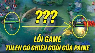 LỖI GAME NGHIÊM TRỌNG KHIẾN TULEN CÓ THÊM CHIÊU CUỐI CỦA PAINE CỰC KÌ ĐỘC LẠ LIÊN QUÂN