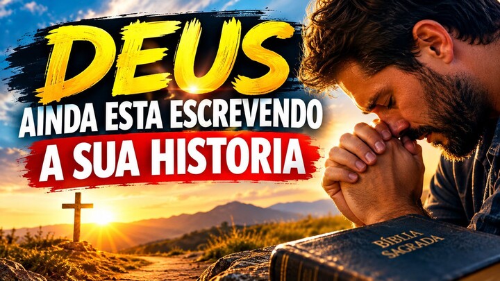 DEUS AINDA ESTÁ ESCREVENDO A SUA HISTÓRIA