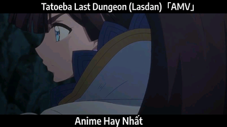 Tatoeba Last Dungeon (Lasdan)「AMV」Hay Nhất