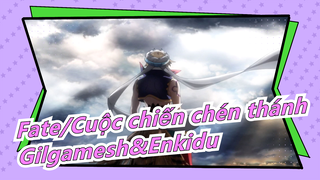 Fate/Cuộc chiến chén thánh
Gilgamesh&Enkidu