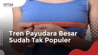 Tren Payudara Besar Sudah Tak Populer?