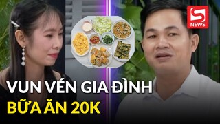 Người đàn ông tìm vợ nấu bữa cơm 20k: Biết vun vén thì đủ, không thì bao nhiêu cũng thiếu