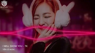 I Will Show You - TK Remix || Nhạc Hot Tik Tok 2022