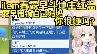 您很红吗？ilem看露早斗地主红温，打SC提出疑问，没想到被露早甩锅给妈妈！