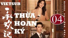 Thừa Hoan Ký - Tập 04 | Vietsub - Dương Tử, Hứa Khải