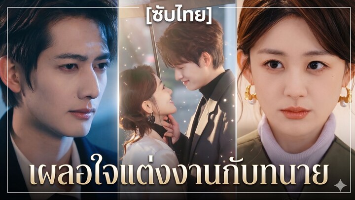 เผลอใจแต่งงานกับทนาย | แต่งงานกับทนายผู้อ่อนโยน | เผลอใจให้สามีทนาย (ซับไทย)