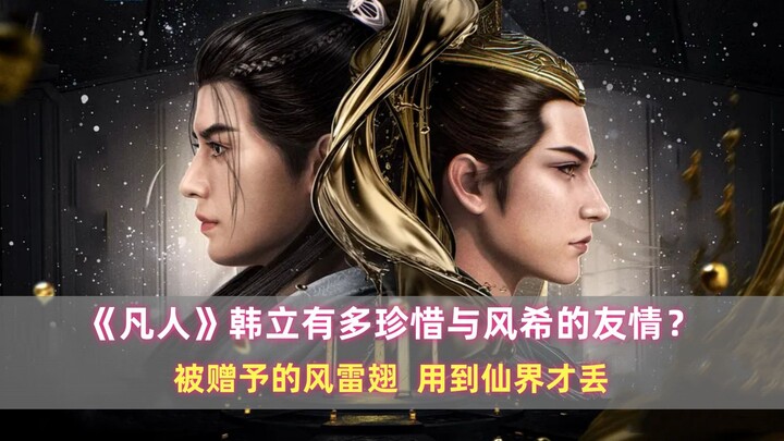 凡人：韩立有多珍惜与风希的友情？被赠予的风雷翅，用到仙界才丢