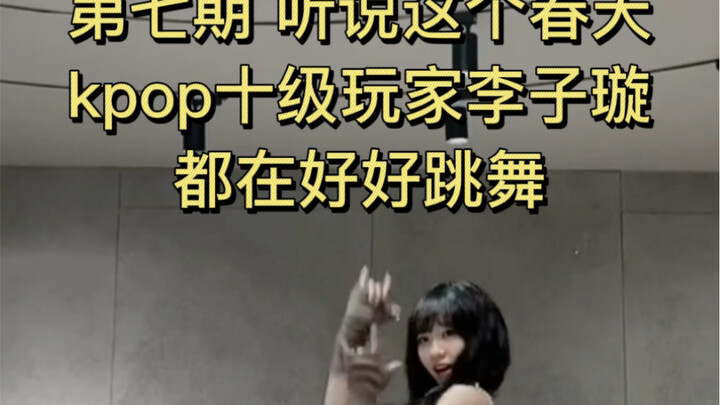 【第七期】听说这个春天，kpop十级玩家李子璇又开始偷偷练舞了！所以要多爱跳舞才会只要有时间都在挤时间练舞啊！