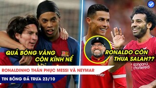 TIN BÓNG ĐÁ TRƯA 23/10: Ronaldinho lên tiếng THÁN PHỤC Messi, Klopp CHÊ Ronaldo trước đại chiến