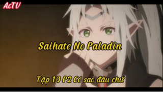 Saihate no paladil_Tập 10 P2 Có sao đâu chứ