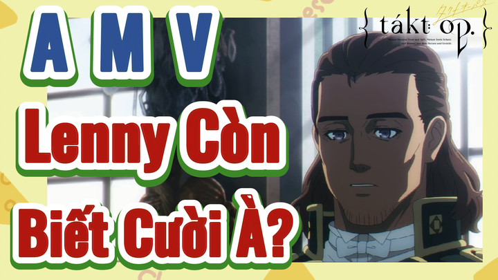 [Takt Op. Destiny] AMV | Lenny Còn Biết Cười À?