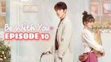 BE WITH YOU: EPISODE 10 ENG SUB (CDRAMA)