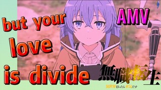 [Thất Nghiệp Chuyển Sinh] AMV |<but your love is divide> Bữa Tiệc Thị Giác