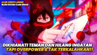 DIKHIANATI TEMAN DAN HILANG INGATAN, TAPI OVERPOWER TAK TERKALAHKAN | Alur Cerita Anime Build Divide