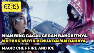 NIAN BING GAGAL MENCEGAH KEBANGKITAN WUTONG WUYIN - ALUR CERITA DONGHUA MAGIC CHEF FIRE AND ICE 54