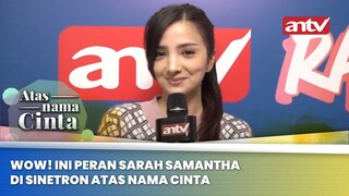 Wow! Ini Peran Sarah Samantha Di Sinetron Atas Nama Cinta | Press Conference Atas Nama Cinta ANTV